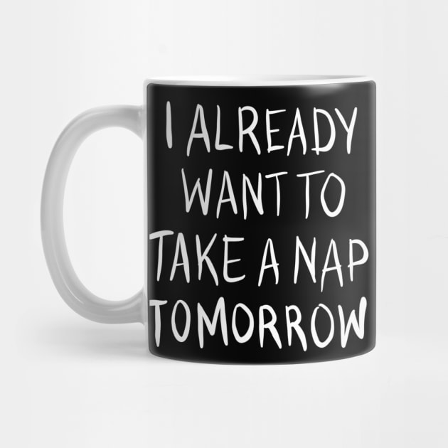 I Already Want To Take A Nap Tomorrow by BadDesignCo